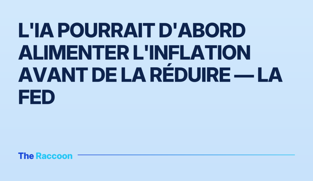 L'IA pourrait d'abord alimenter l'inflation avant de la réduire — la Fed