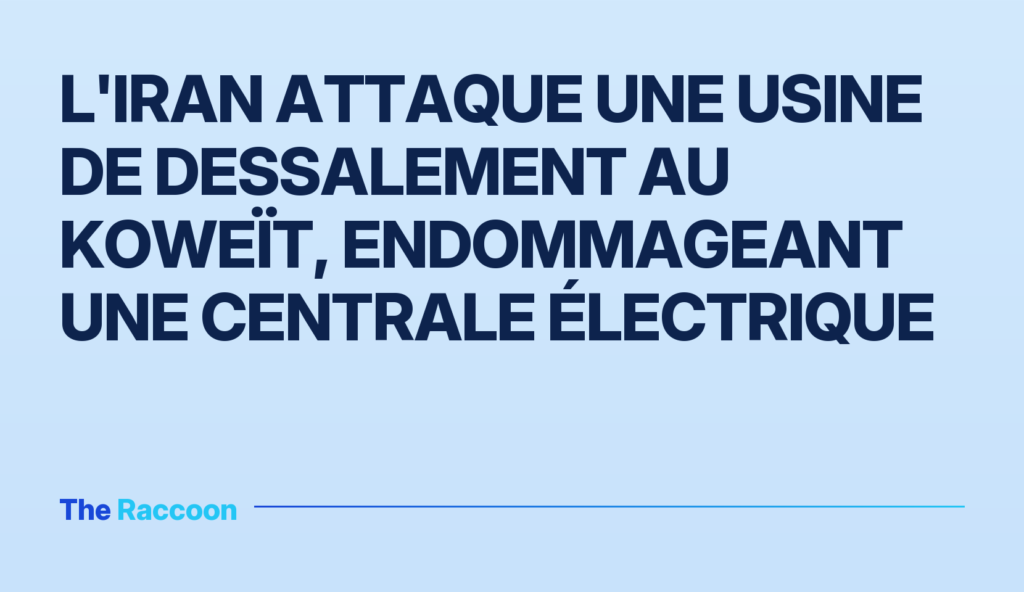 L'Iran attaque une usine de dessalement au Koweït, endommageant une centrale électrique L'Iran attaque une usine de dessalement au Koweït, endommageant une centrale électrique