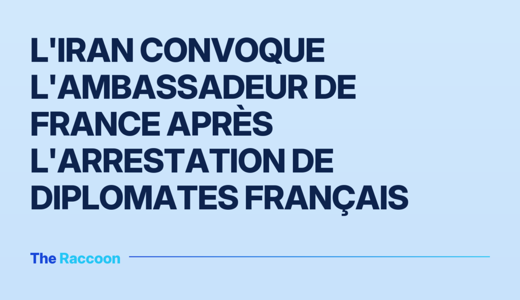 L'Iran convoque l'ambassadeur de France après l'arrestation de diplomates français