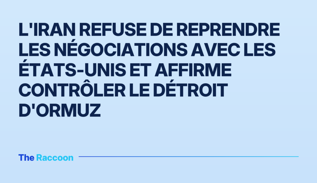 L'Iran refuse de reprendre les négociations avec les États-Unis et affirme contrôler le détroit d'Ormuz