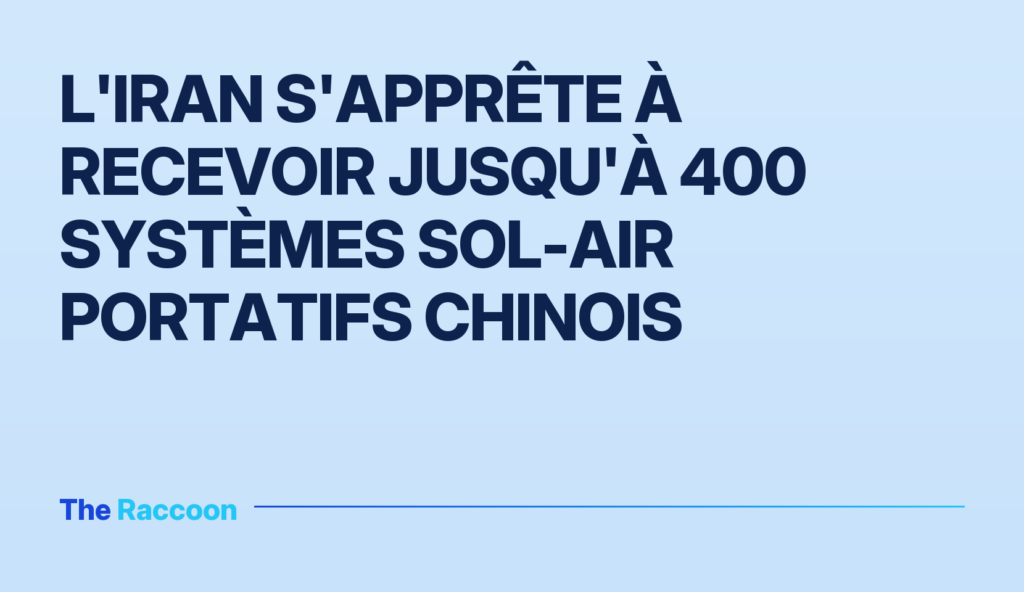 L'Iran s'apprête à recevoir jusqu'à 400 systèmes sol-air portatifs chinois
