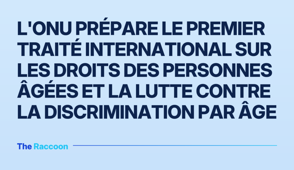 L'ONU prépare le premier traité international sur les droits des personnes âgées et la lutte contre la discrimination par âge