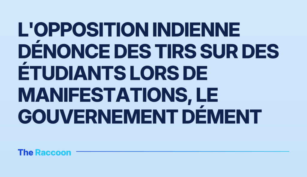 L'opposition indienne dénonce des tirs sur des étudiants lors de manifestations, le gouvernement dément