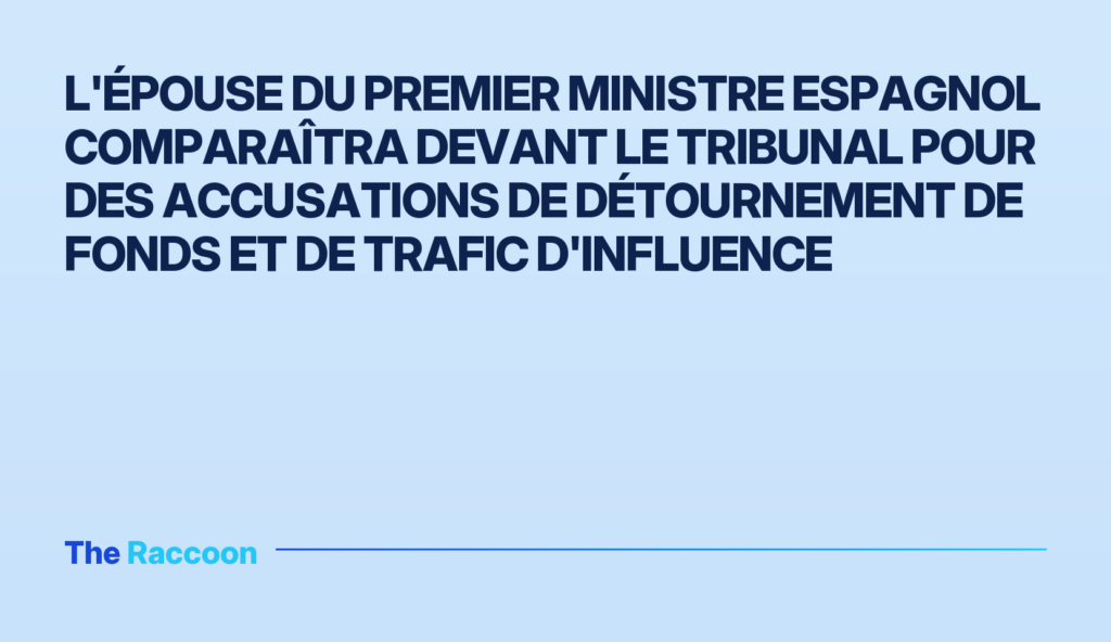 L'épouse du Premier ministre espagnol comparaîtra devant le tribunal pour des accusations de détournement de fonds et de traf