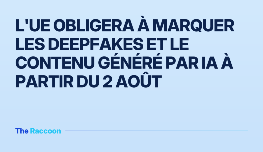 L'UE obligera à marquer les deepfakes et le contenu généré par IA à partir du 2 août