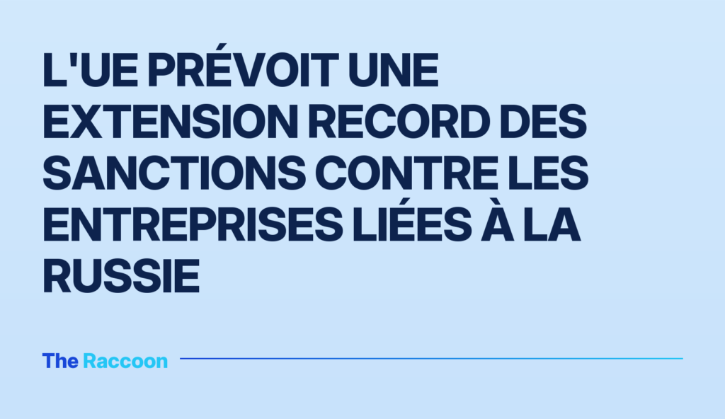 L'UE prévoit une extension record des sanctions contre les entreprises liées à la Russie