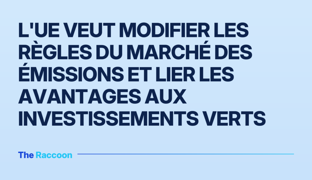 L'UE veut modifier les règles du marché des émissions et lier les avantages aux investissements verts