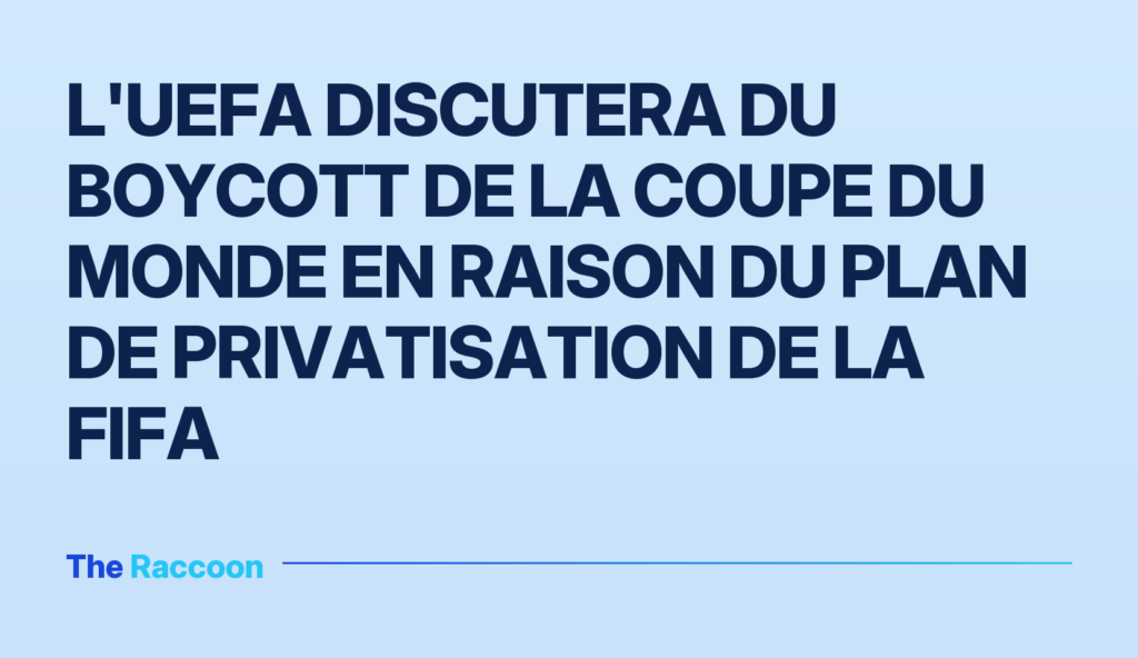 L'UEFA discutera du boycott de la Coupe du Monde en raison du plan de privatisation de la FIFA
