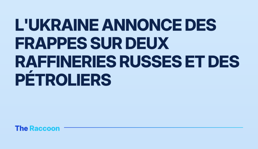 L'Ukraine annonce des frappes sur deux raffineries russes et des pétroliers