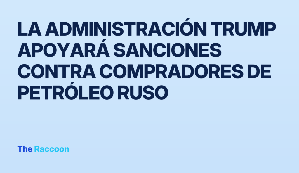 La administración Trump apoyará sanciones contra compradores de petróleo ruso