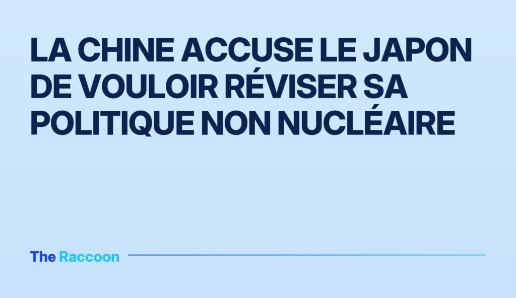 La Chine accuse le Japon de vouloir réviser sa politique non nucléaire