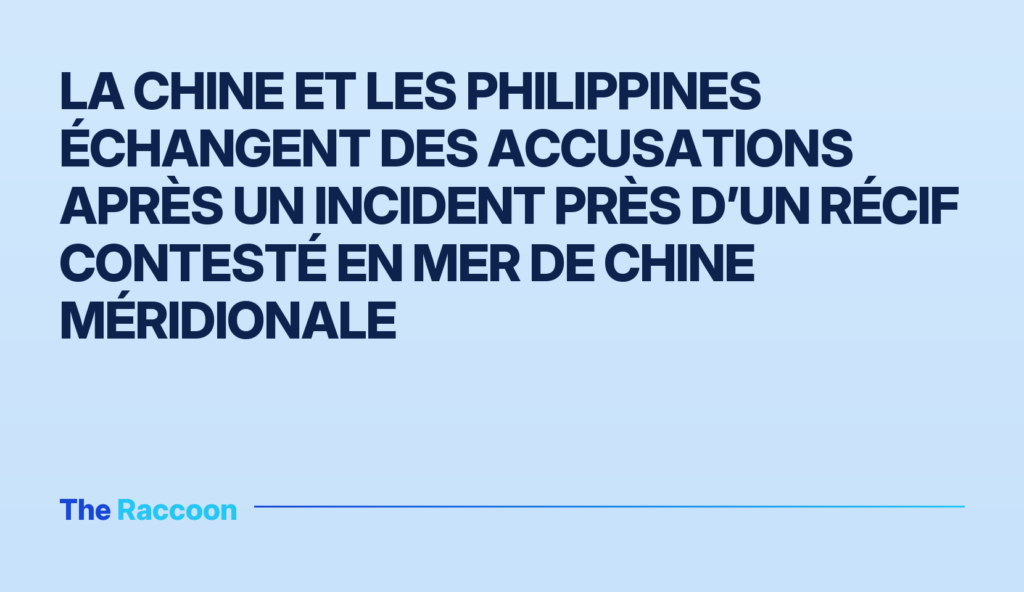 La Chine et les Philippines échangent des accusations après un incident près d’un récif contesté en mer de Chine méridionale