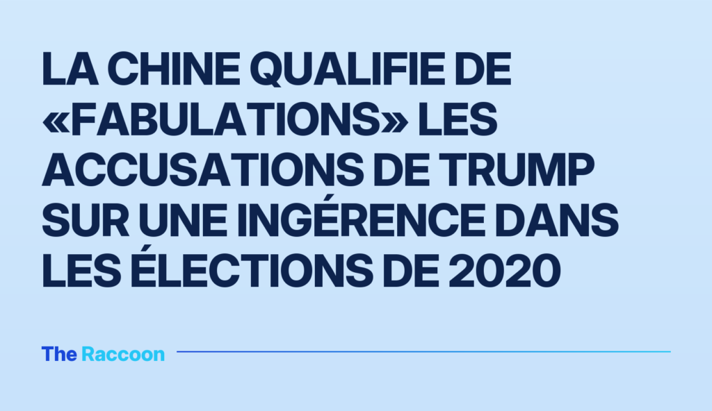 La Chine qualifie de «fabulations» les accusations de Trump sur une ingérence dans les élections de 2020