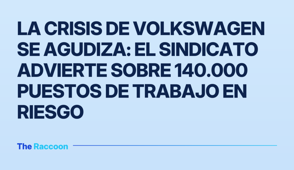 La crisis de Volkswagen se agudiza: el sindicato advierte sobre 140.000 puestos de trabajo en riesgo