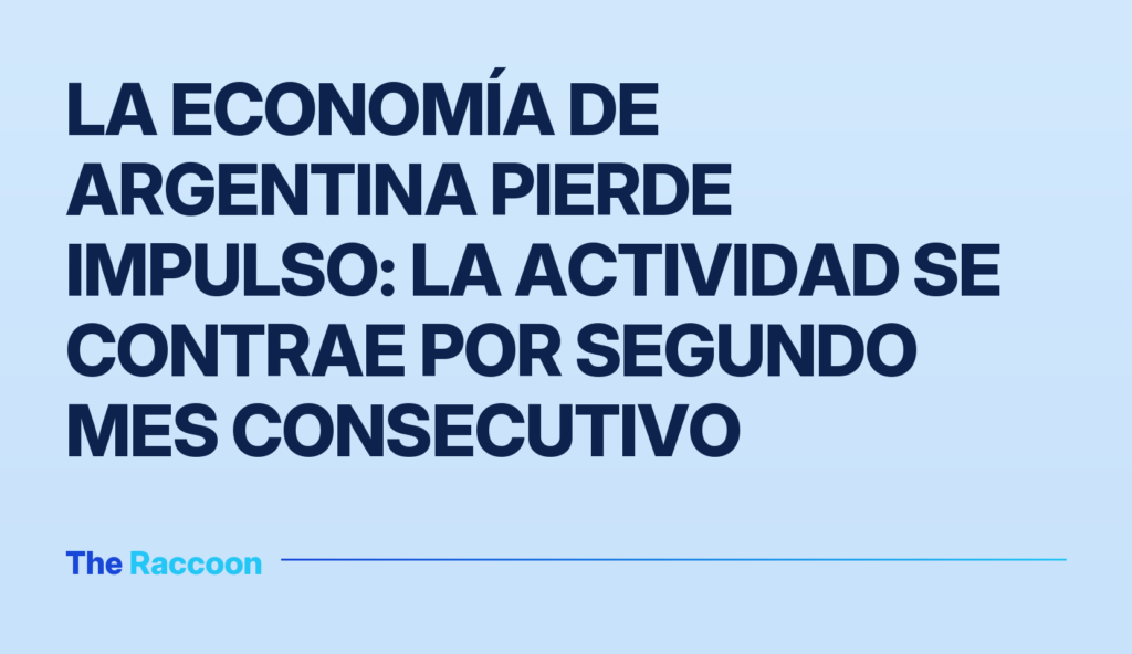 La economía de Argentina pierde impulso: la actividad se contrae por segundo mes consecutivo