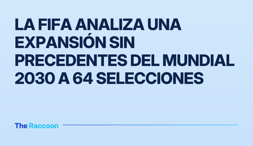 La FIFA analiza una expansión sin precedentes del Mundial 2030 a 64 selecciones