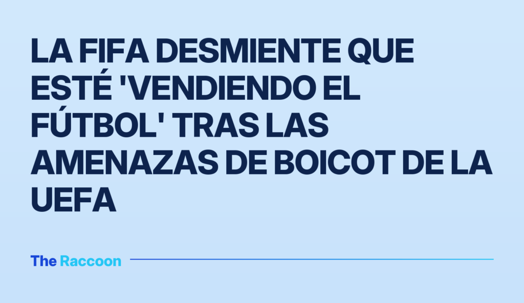 La FIFA desmiente que esté 'vendiendo el fútbol' tras las amenazas de boicot de la UEFA