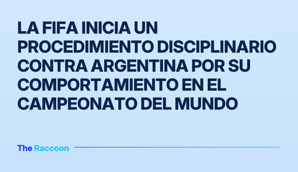 La FIFA inicia un procedimiento disciplinario contra Argentina por su comportamiento en el Campeonato del Mundo