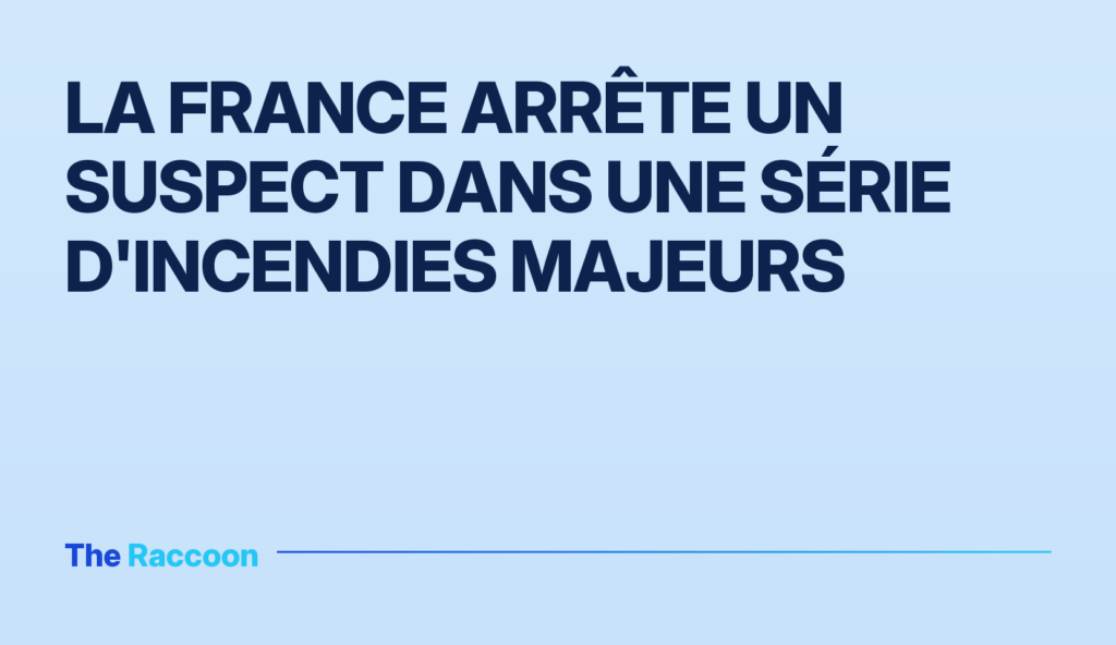 La France arrête un suspect dans une série d'incendies majeurs