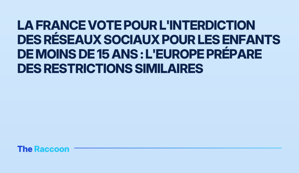 La France vote pour l'interdiction des réseaux sociaux pour les enfants de moins de 15 ans : l'Europe prépare des restriction
