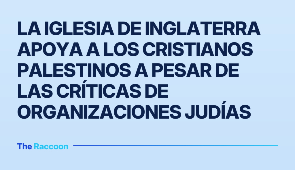 La Iglesia de Inglaterra apoya a los cristianos palestinos a pesar de las críticas de organizaciones judías