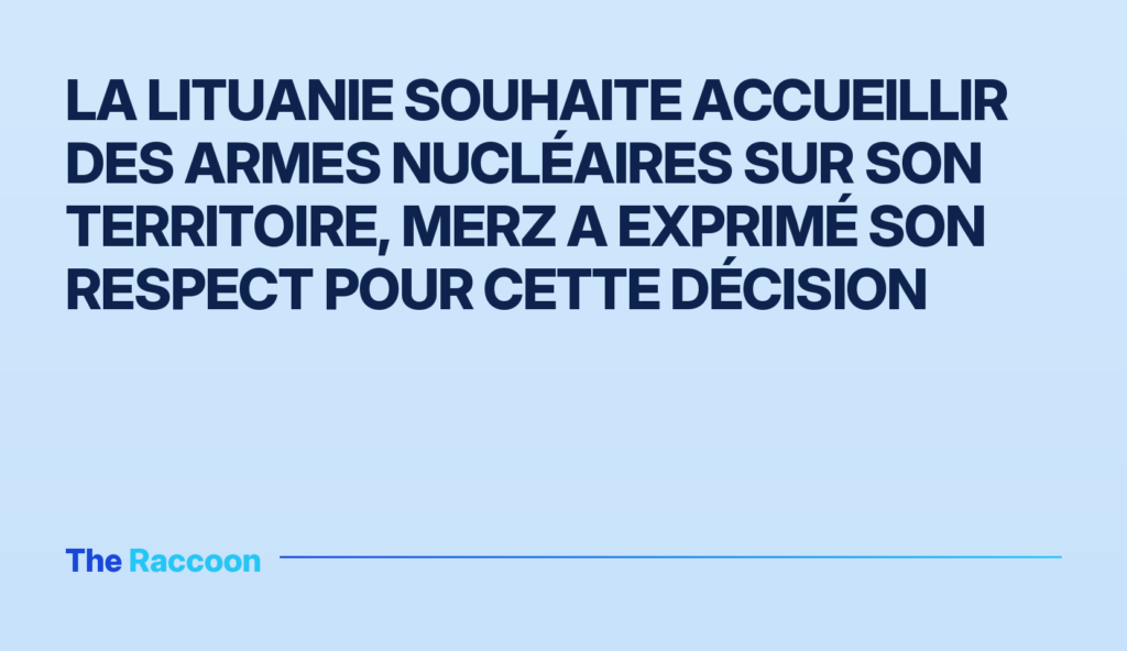 La Lituanie souhaite accueillir des armes nucléaires sur son territoire, Merz a exprimé son respect pour cette décision La Lituanie souhaite accueillir des armes nucléaires sur son territoire, Merz a exprimé son respect pour cette décision