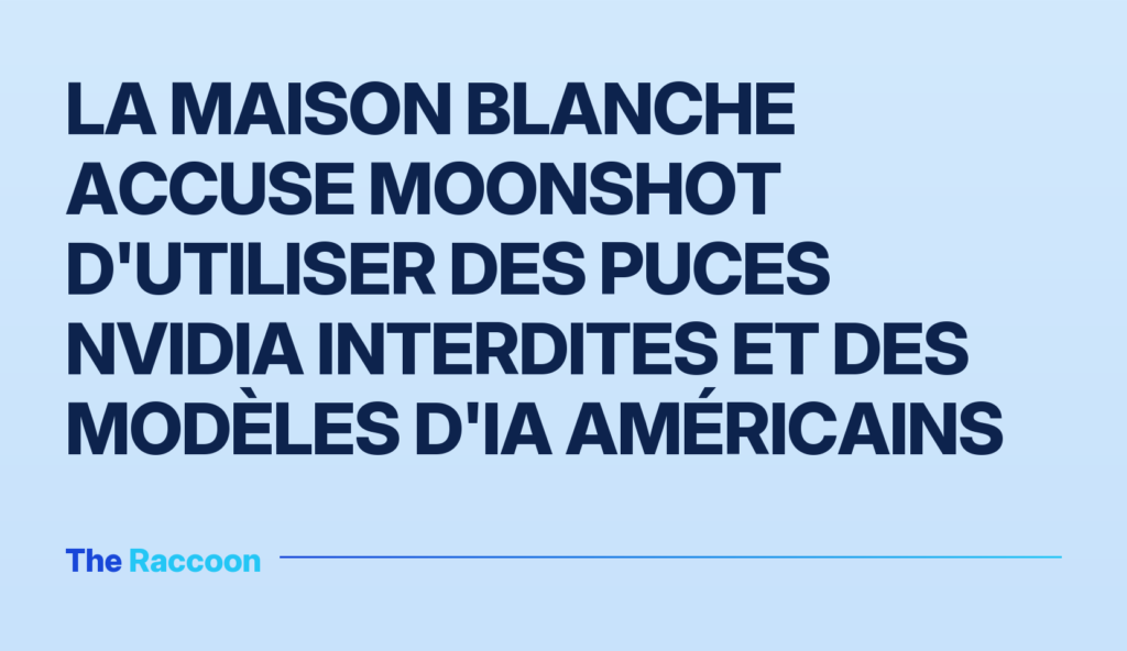 La Maison Blanche accuse Moonshot d'utiliser des puces Nvidia interdites et des modèles d'IA américains
