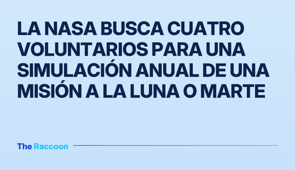 La NASA busca cuatro voluntarios para una simulación anual de una misión a la Luna o Marte