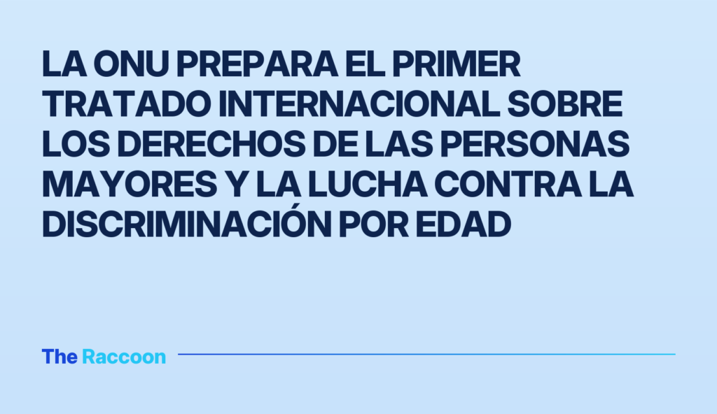 La ONU prepara el primer tratado internacional sobre los derechos de las personas mayores y la lucha contra la discriminación