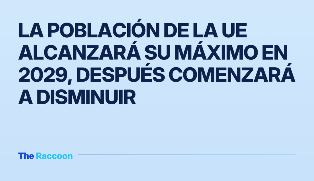 La población de la UE alcanzará su máximo en 2029, después comenzará a disminuir