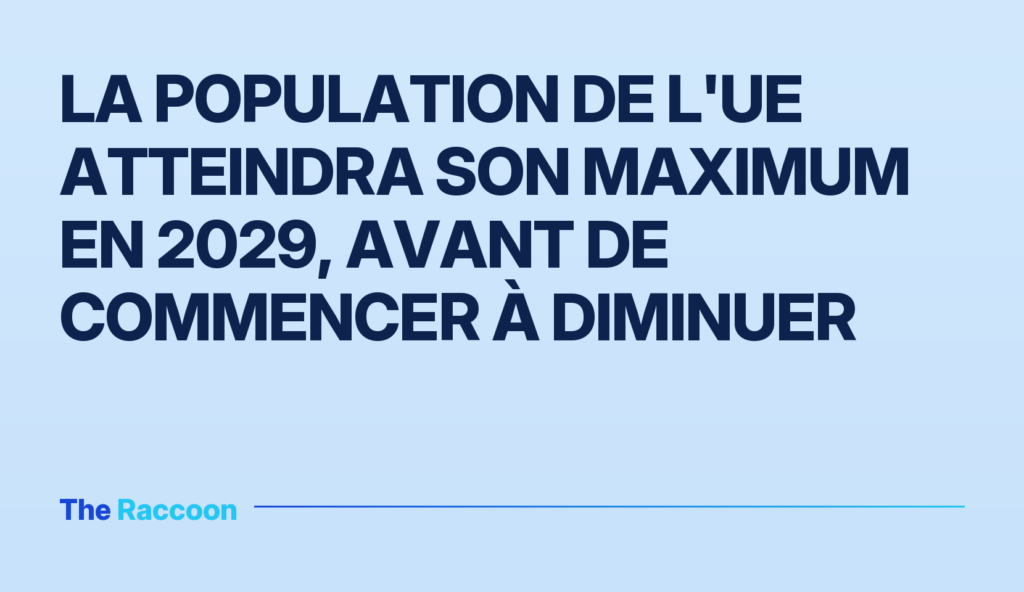 La population de l'UE atteindra son maximum en 2029, avant de commencer à diminuer