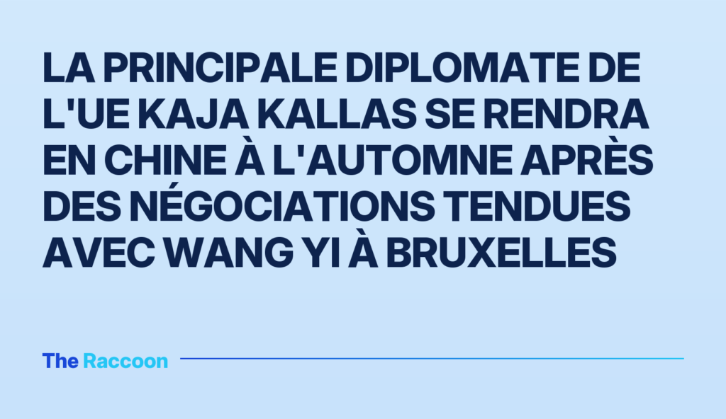 La principale diplomate de l'UE Kaja Kallas se rendra en Chine à l'automne après des négociations tendues avec Wang Yi à Brux