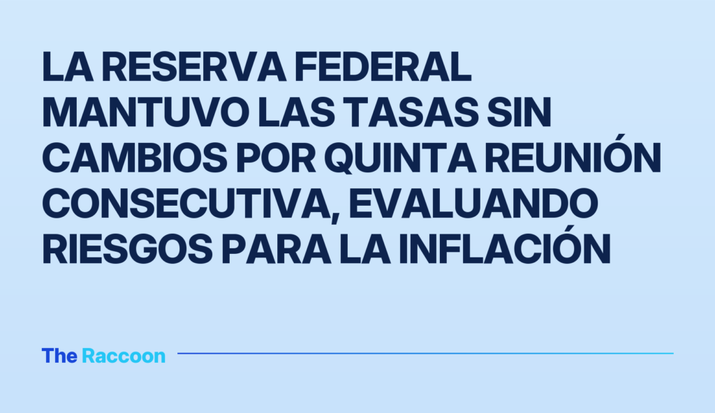 La Reserva Federal mantuvo las tasas sin cambios por quinta reunión consecutiva, evaluando riesgos para la inflación