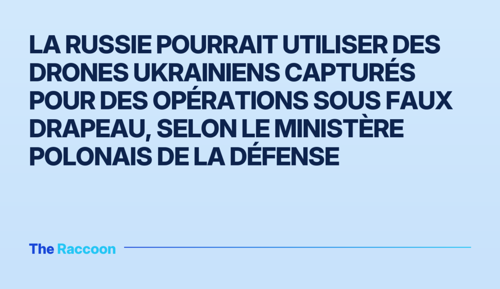 La Russie pourrait utiliser des drones ukrainiens capturés pour des opérations sous faux drapeau, selon le ministère polonais