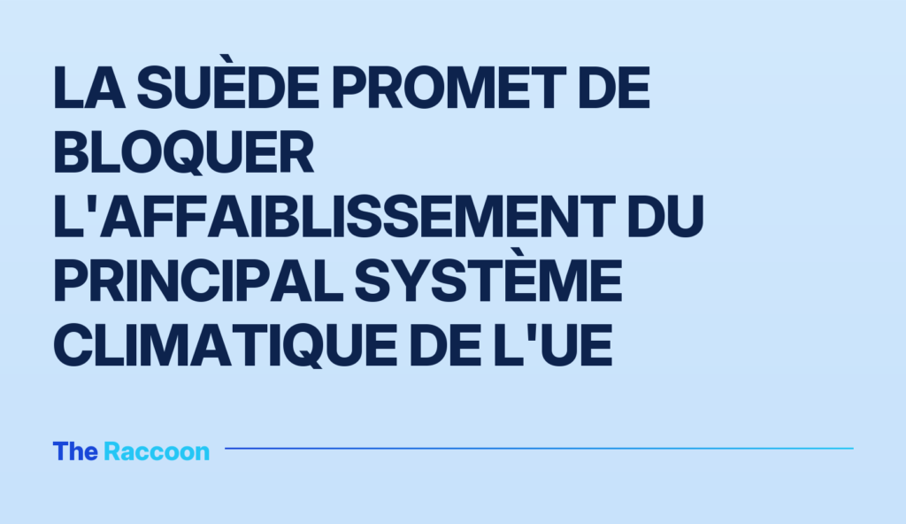 La Suède promet de bloquer l'affaiblissement du principal système climatique de l'UE La Suède promet de bloquer l'affaiblissement du principal système climatique de l'UE