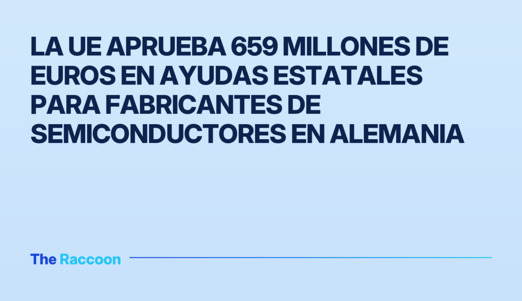 La UE aprueba 659 millones de euros en ayudas estatales para fabricantes de semiconductores en Alemania