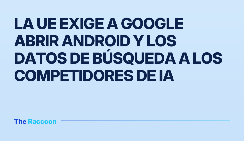 La UE exige a Google abrir Android y los datos de búsqueda a los competidores de IA La UE exige a Google abrir Android y los datos de búsqueda a los competidores de IA