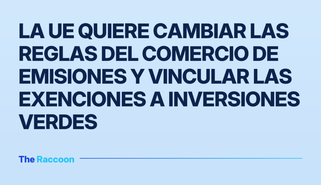 La UE quiere cambiar las reglas del comercio de emisiones y vincular las exenciones a inversiones verdes