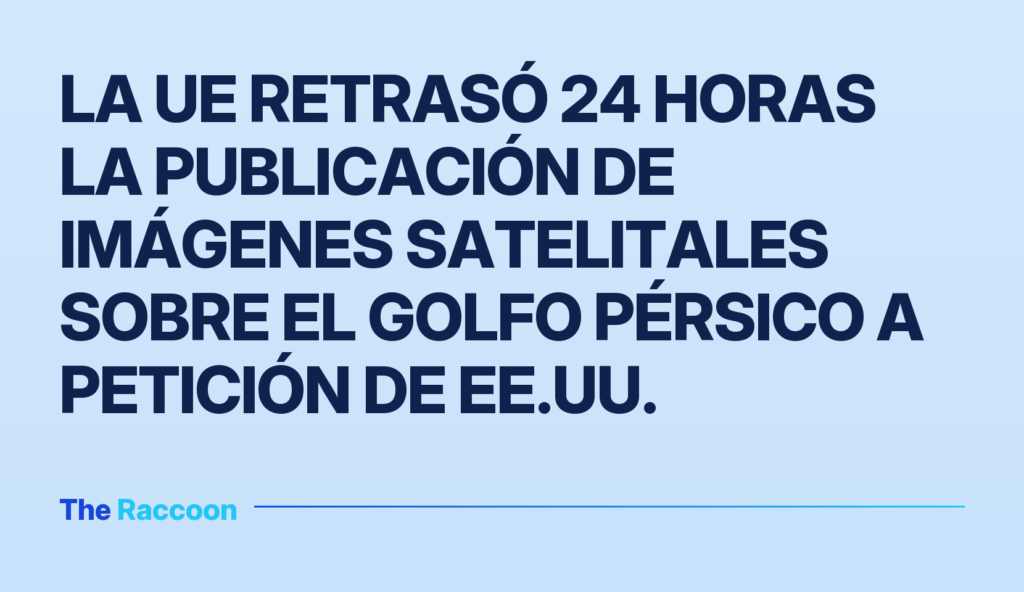 La UE retrasó 24 horas la publicación de imágenes satelitales sobre el Golfo Pérsico a petición de EE.UU.
