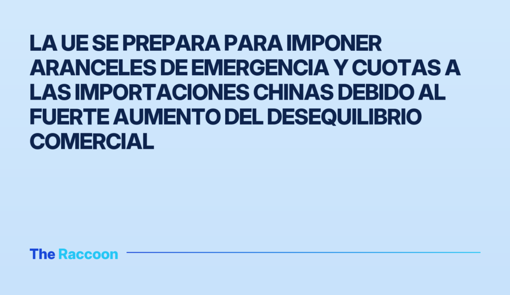 La UE se prepara para imponer aranceles de emergencia y cuotas a las importaciones chinas debido al fuerte aumento del desequ