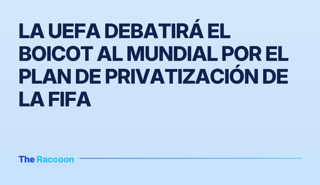 La UEFA debatirá el boicot al Mundial por el plan de privatización de la FIFA