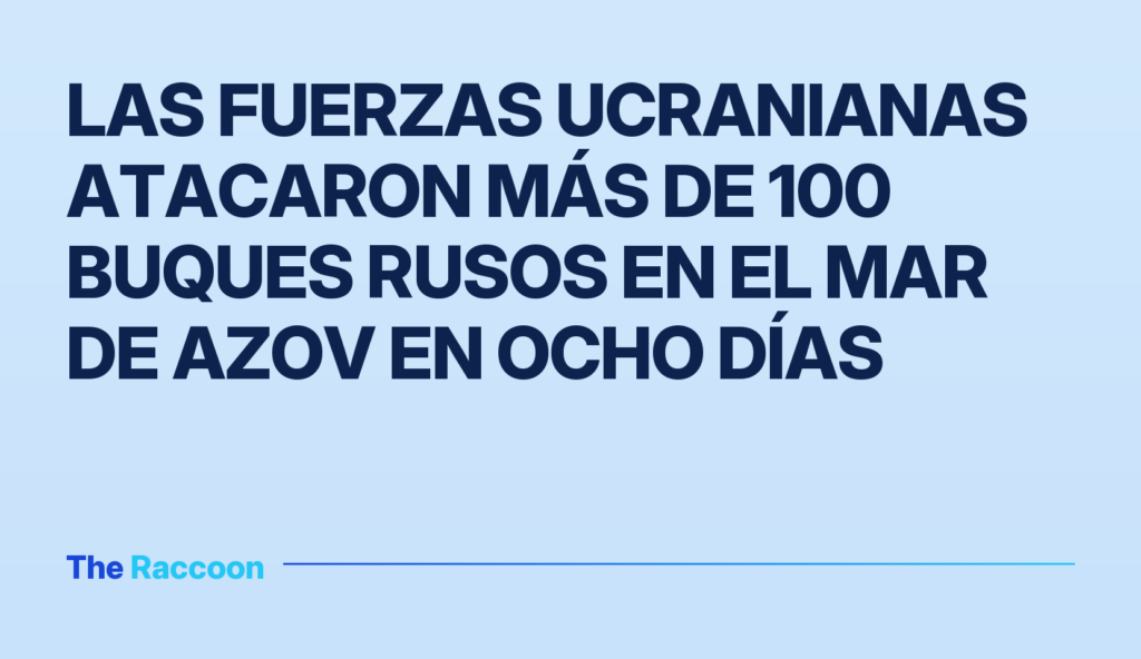 Las fuerzas ucranianas atacaron más de 100 buques rusos en el mar de Azov en ocho días