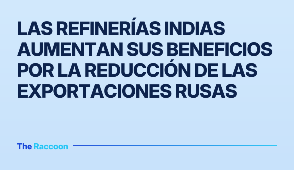 Las refinerías indias aumentan sus beneficios por la reducción de las exportaciones rusas