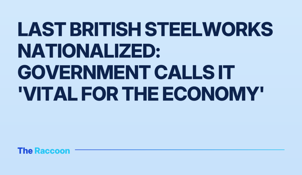 Last British steelworks nationalized: government calls it 'vital for the economy'
