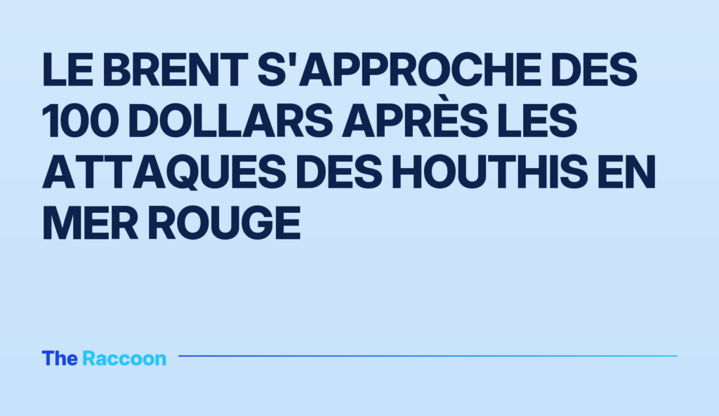 Le Brent s'approche des 100 dollars après les attaques des Houthis en mer Rouge