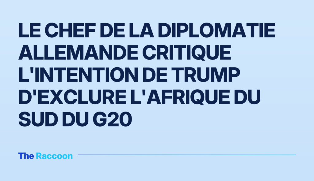 Le chef de la diplomatie allemande critique l'intention de Trump d'exclure l'Afrique du Sud du G20