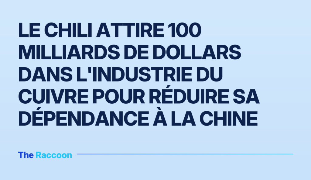 Le Chili attire 100 milliards de dollars dans l'industrie du cuivre pour réduire sa dépendance à la Chine