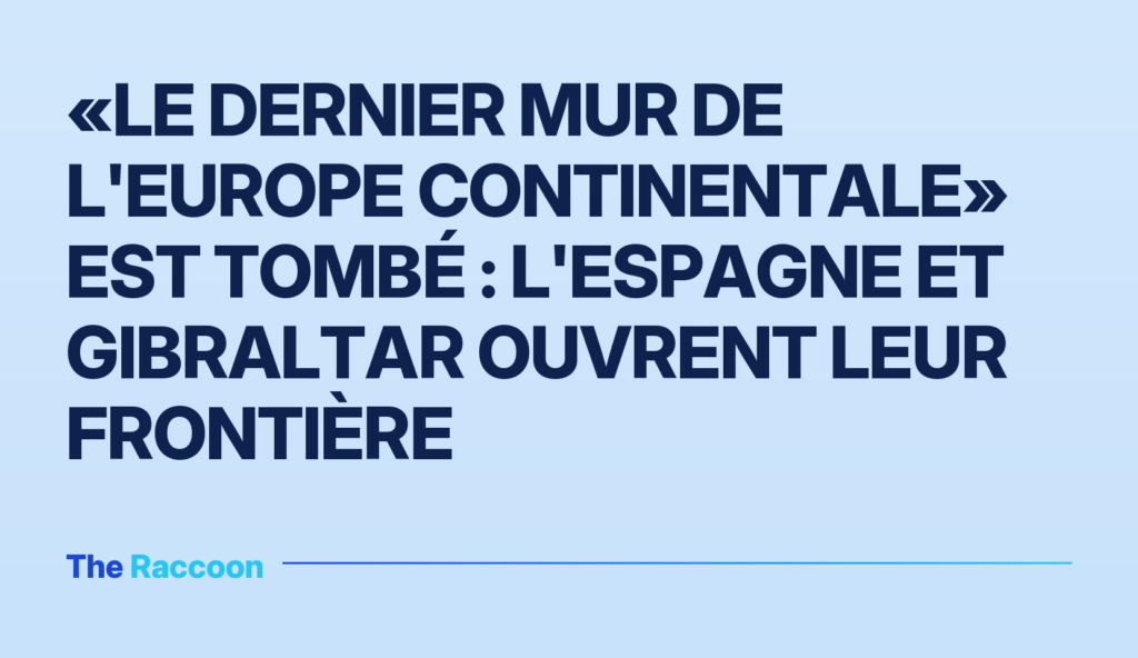 «Le dernier mur de l'Europe continentale» est tombé : l'Espagne et Gibraltar ouvrent leur frontière