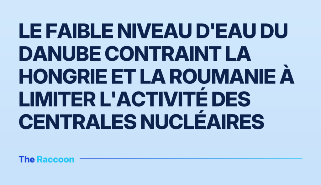 Le faible niveau d'eau du Danube contraint la Hongrie et la Roumanie à limiter l'activité des centrales nucléaires