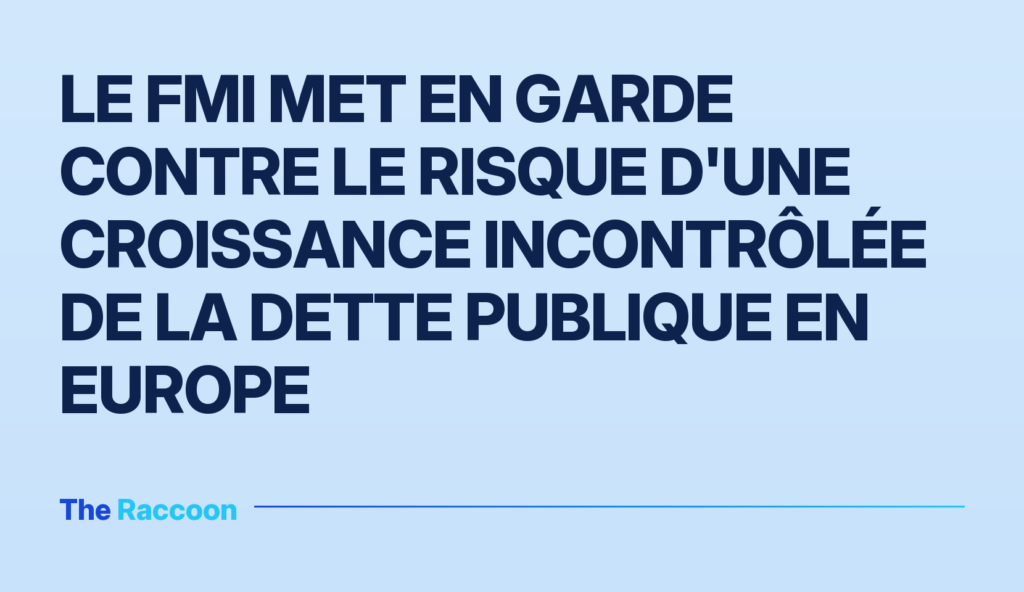 Le FMI met en garde contre le risque d'une croissance incontrôlée de la dette publique en Europe